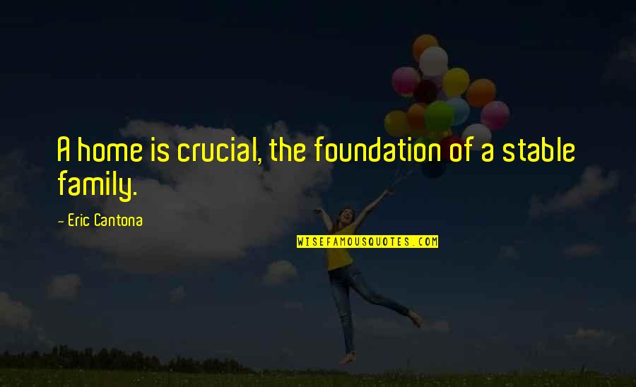 Boudry Roadside Quotes By Eric Cantona: A home is crucial, the foundation of a