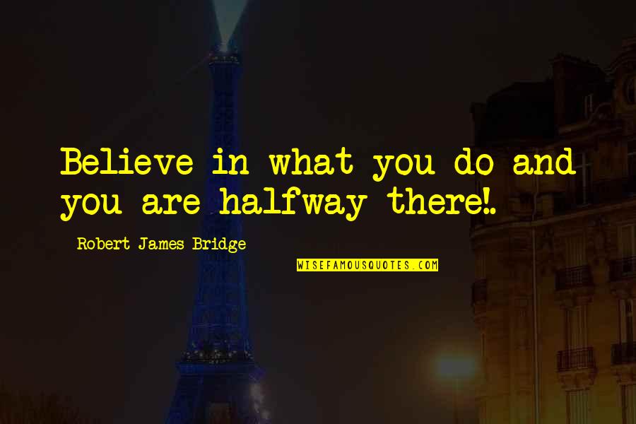 Boudwin Intellectual Property Quotes By Robert James Bridge: Believe in what you do and you are