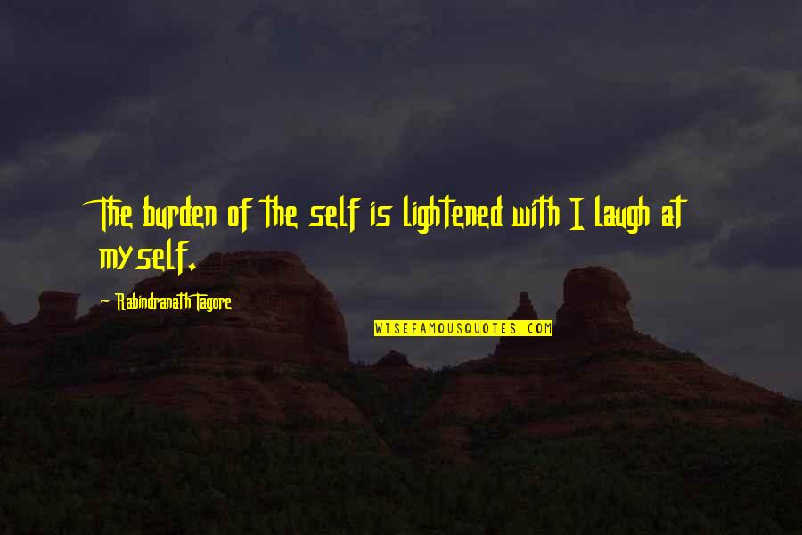 Bouey Construction Quotes By Rabindranath Tagore: The burden of the self is lightened with