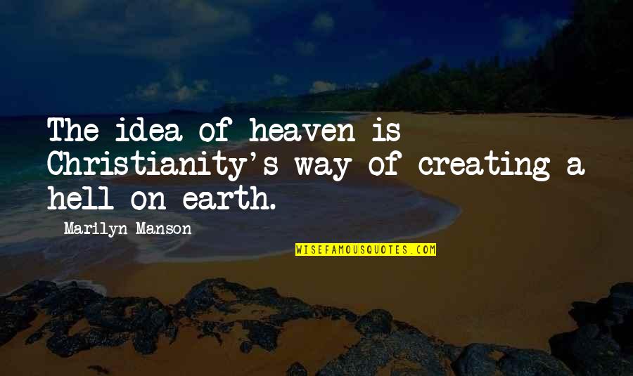 Bouffanting Quotes By Marilyn Manson: The idea of heaven is Christianity's way of