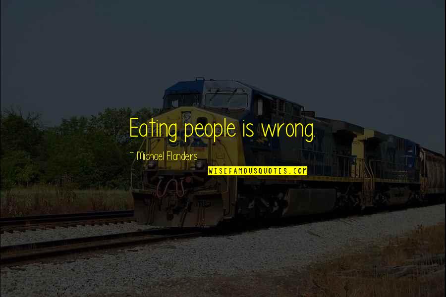 Bouffants Quotes By Michael Flanders: Eating people is wrong. Bouffants Quotes By Michael Flanders: Eating people is wrong.