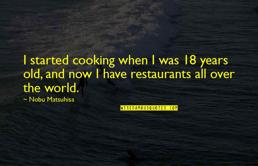 Bouffard Metal Goods Quotes By Nobu Matsuhisa: I started cooking when I was 18 years