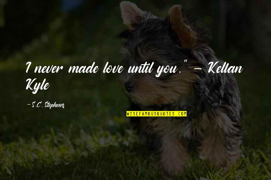 Bouffe Quotes By S.C. Stephens: I never made love until you." - Kellan