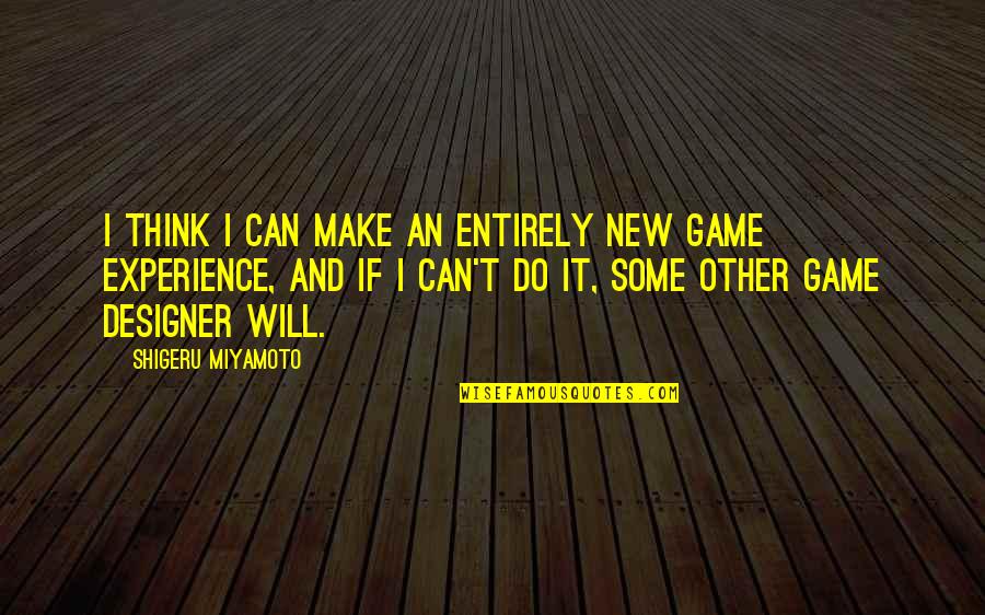 Bouffes Quotes By Shigeru Miyamoto: I think I can make an entirely new