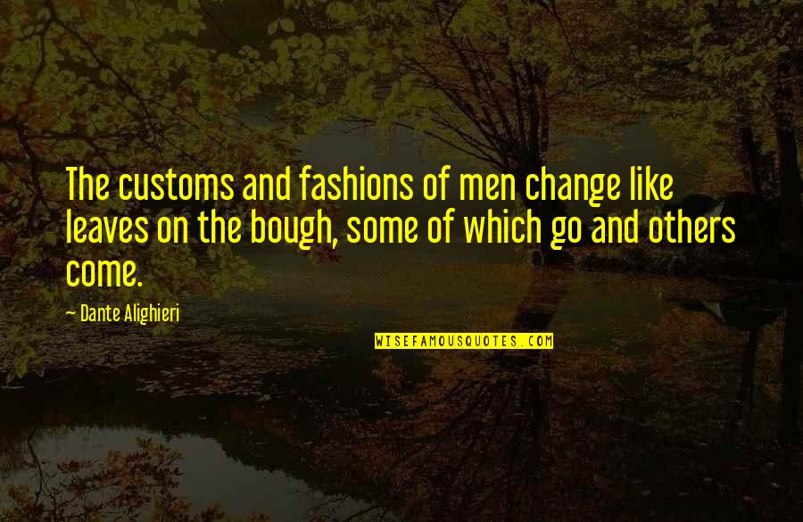 Bough Quotes By Dante Alighieri: The customs and fashions of men change like