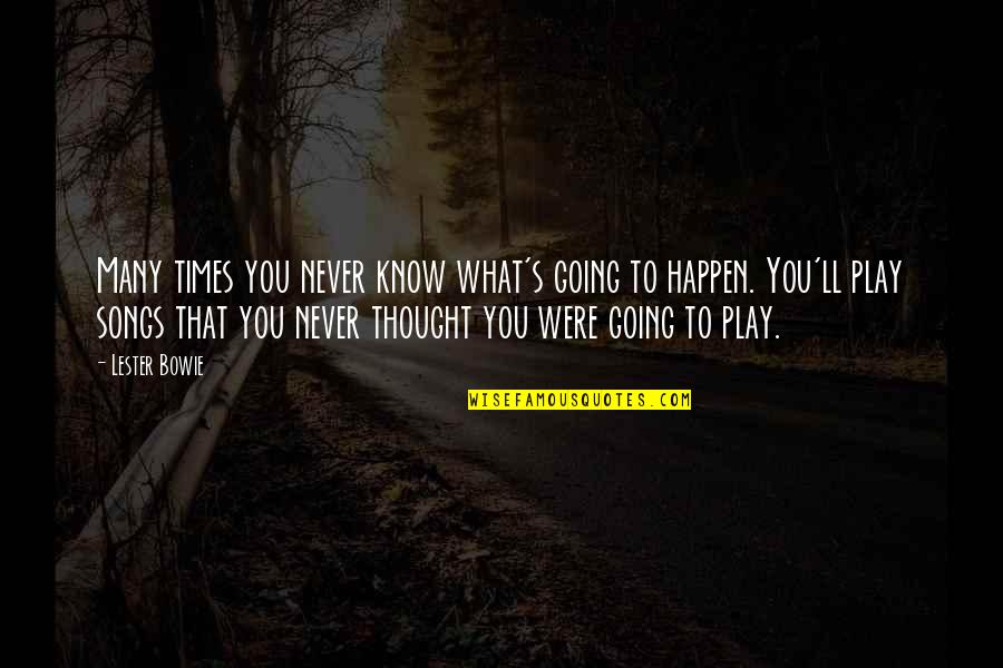 Boughaba Chokri Quotes By Lester Bowie: Many times you never know what's going to Boughaba Chokri Quotes By Lester Bowie: Many times you never know what's going to