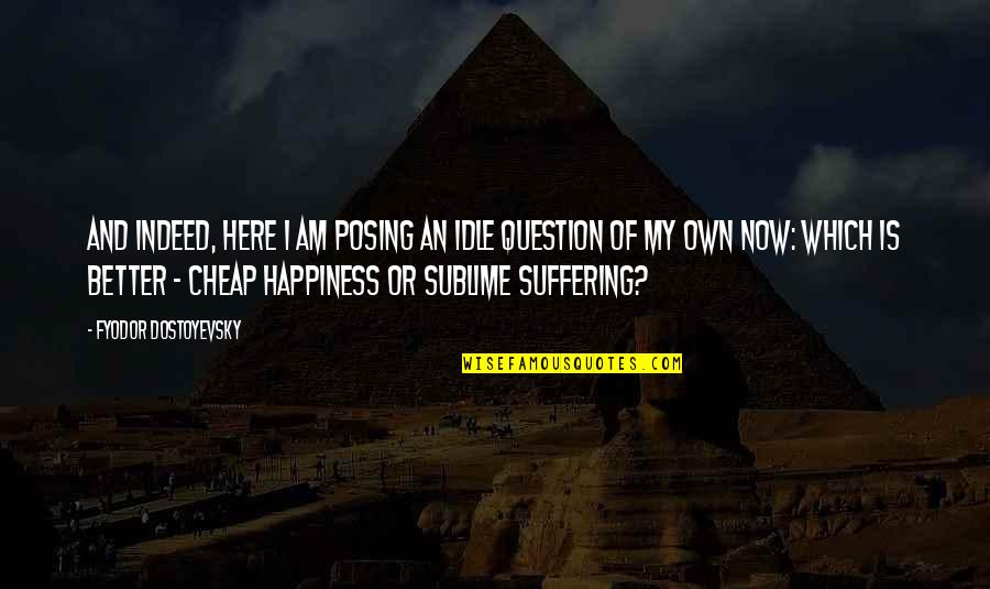 Boughanmi Nada Quotes By Fyodor Dostoyevsky: And indeed, here I am posing an idle Boughanmi Nada Quotes By Fyodor Dostoyevsky: And indeed, here I am posing an idle