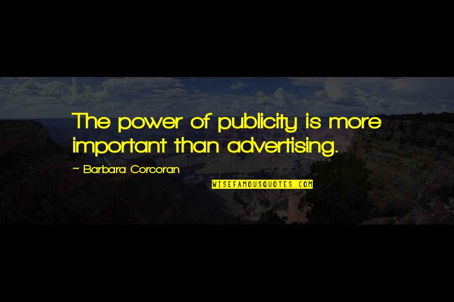 Boughen Nurseries Quotes By Barbara Corcoran: The power of publicity is more important than Boughen Nurseries Quotes By Barbara Corcoran: The power of publicity is more important than