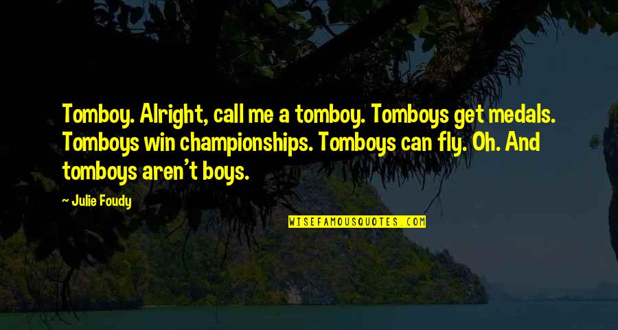 Bougheni Quotes By Julie Foudy: Tomboy. Alright, call me a tomboy. Tomboys get Bougheni Quotes By Julie Foudy: Tomboy. Alright, call me a tomboy. Tomboys get