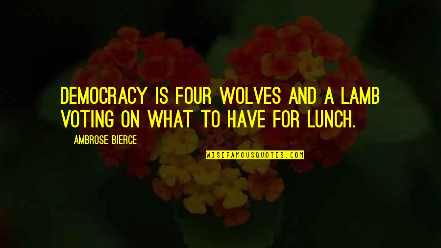 Boughensmath Quotes By Ambrose Bierce: Democracy is four wolves and a lamb voting
