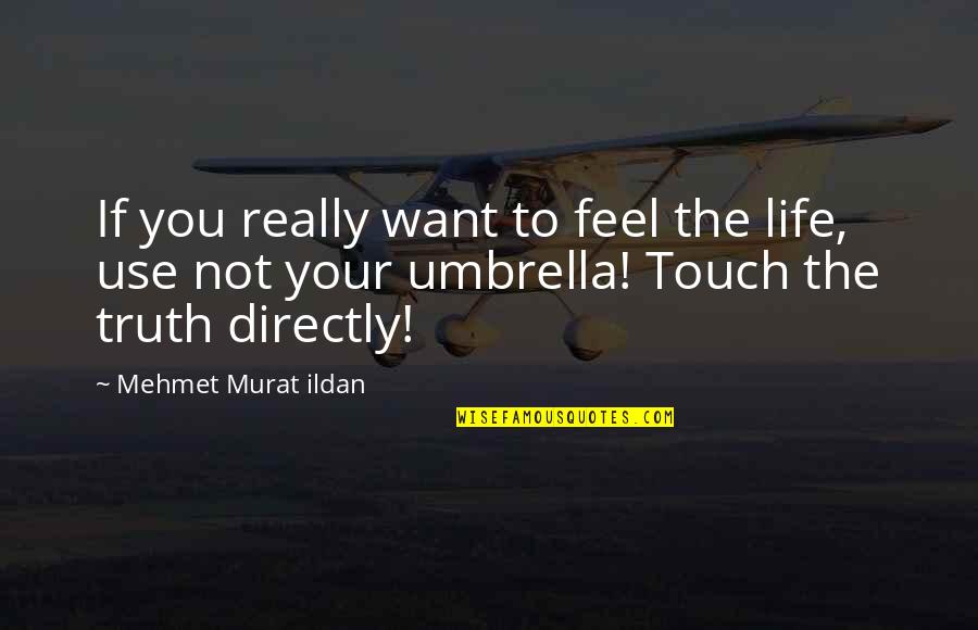 Boughner Art Quotes By Mehmet Murat Ildan: If you really want to feel the life,