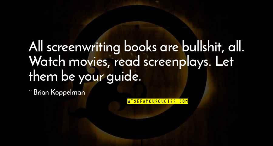Boughner Pottery Quotes By Brian Koppelman: All screenwriting books are bullshit, all. Watch movies,