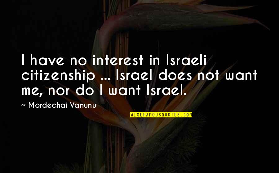 Boughner Pottery Quotes By Mordechai Vanunu: I have no interest in Israeli citizenship ...