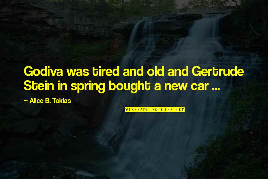 Bought A Car Quotes By Alice B. Toklas: Godiva was tired and old and Gertrude Stein