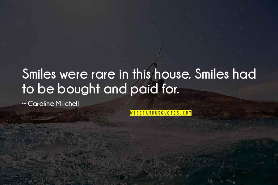 Bought A House Quotes By Caroline Mitchell: Smiles were rare in this house. Smiles had