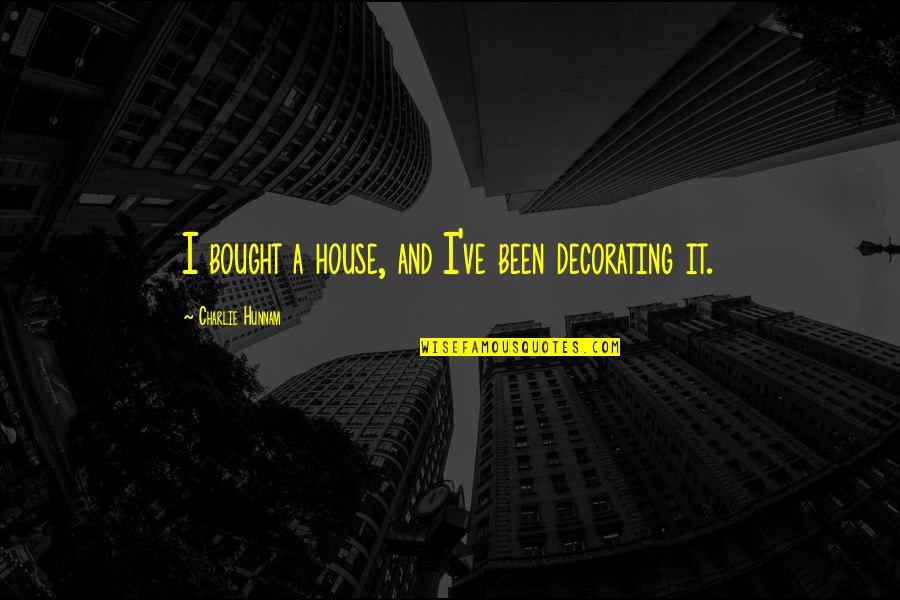 Bought A House Quotes By Charlie Hunnam: I bought a house, and I've been decorating