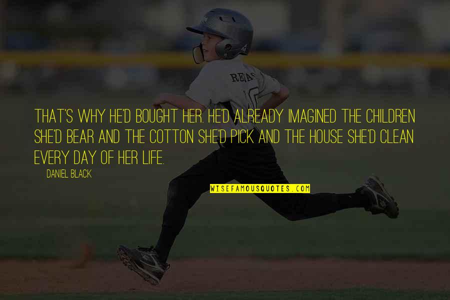 Bought A House Quotes By Daniel Black: That's why he'd bought her. He'd already imagined