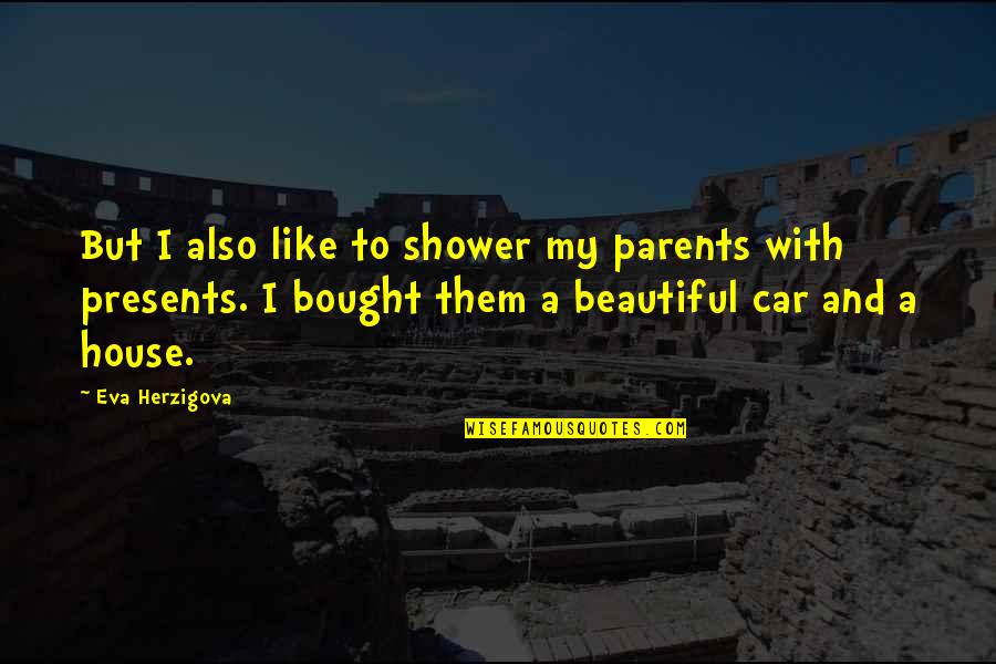 Bought A House Quotes By Eva Herzigova: But I also like to shower my parents