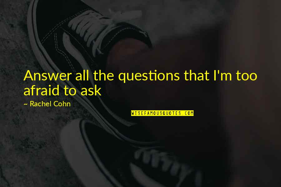 Bought A House Quotes By Rachel Cohn: Answer all the questions that I'm too afraid