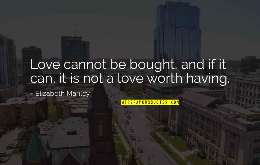 Bought Love Quotes By Elizabeth Manley: Love cannot be bought, and if it can,