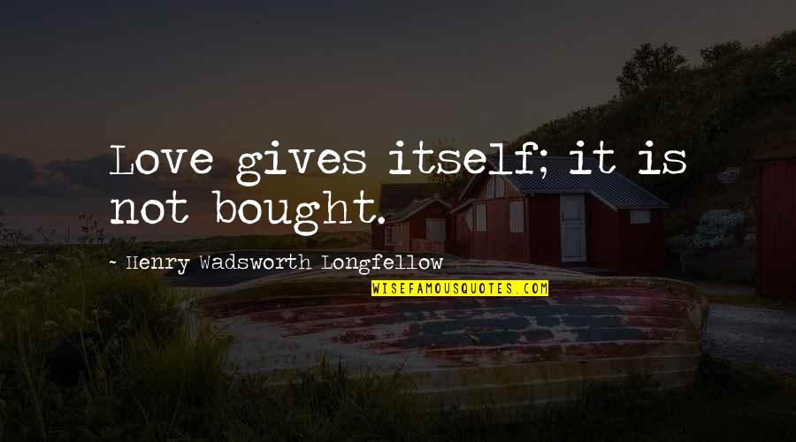 Bought Love Quotes By Henry Wadsworth Longfellow: Love gives itself; it is not bought.