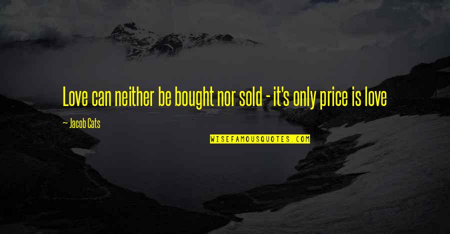 Bought Love Quotes By Jacob Cats: Love can neither be bought nor sold -
