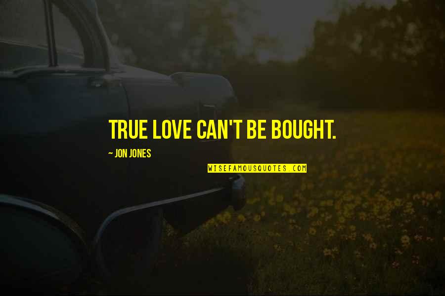 Bought Love Quotes By Jon Jones: True love can't be bought.