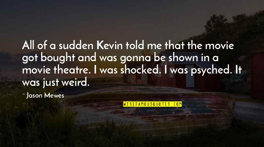 Bought Movie Quotes By Jason Mewes: All of a sudden Kevin told me that Bought Movie Quotes By Jason Mewes: All of a sudden Kevin told me that