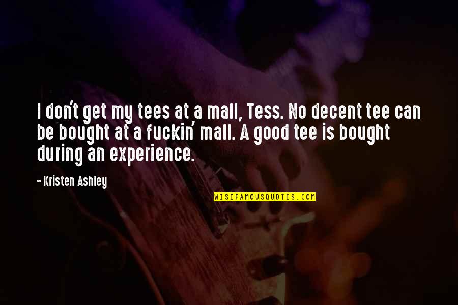 Bought Quotes By Kristen Ashley: I don't get my tees at a mall,