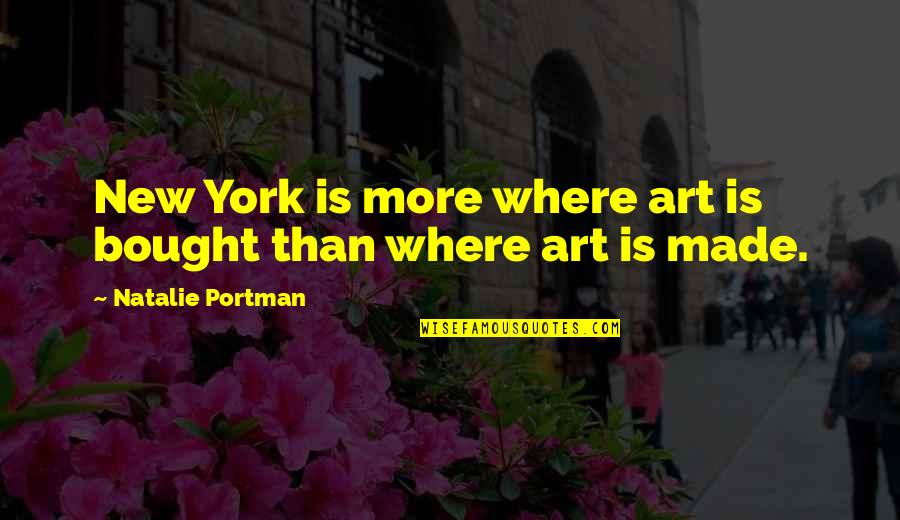 Bought Quotes By Natalie Portman: New York is more where art is bought