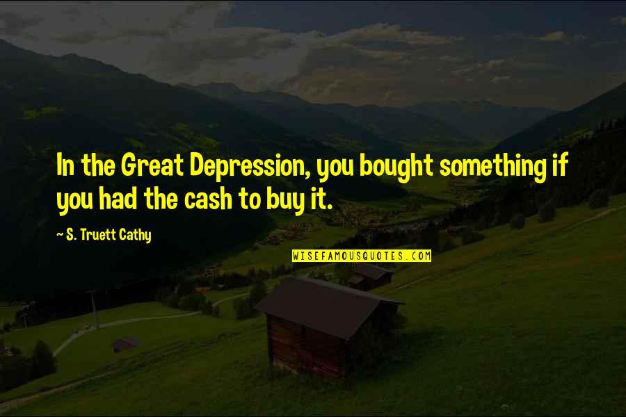 Bought Quotes By S. Truett Cathy: In the Great Depression, you bought something if