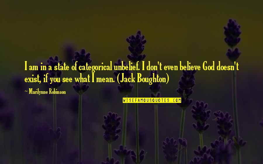 Boughton Quotes By Marilynne Robinson: I am in a state of categorical unbelief.