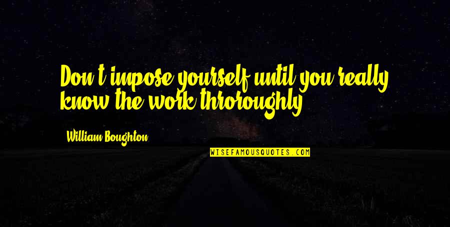 Boughton's Quotes By William Boughton: Don't impose yourself until you really know the