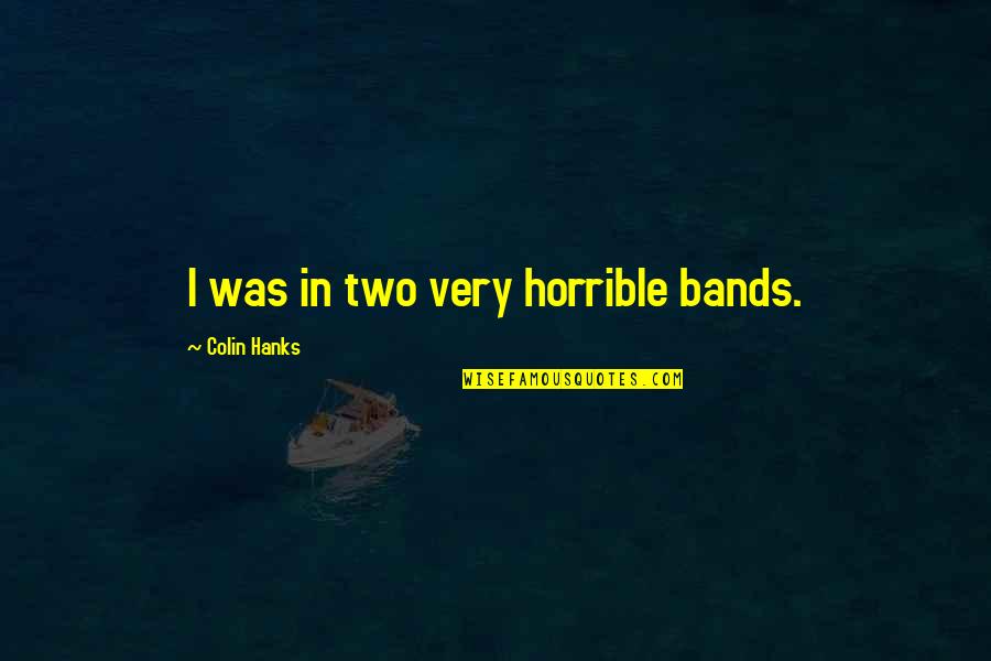 Bougie Rap Quotes By Colin Hanks: I was in two very horrible bands.