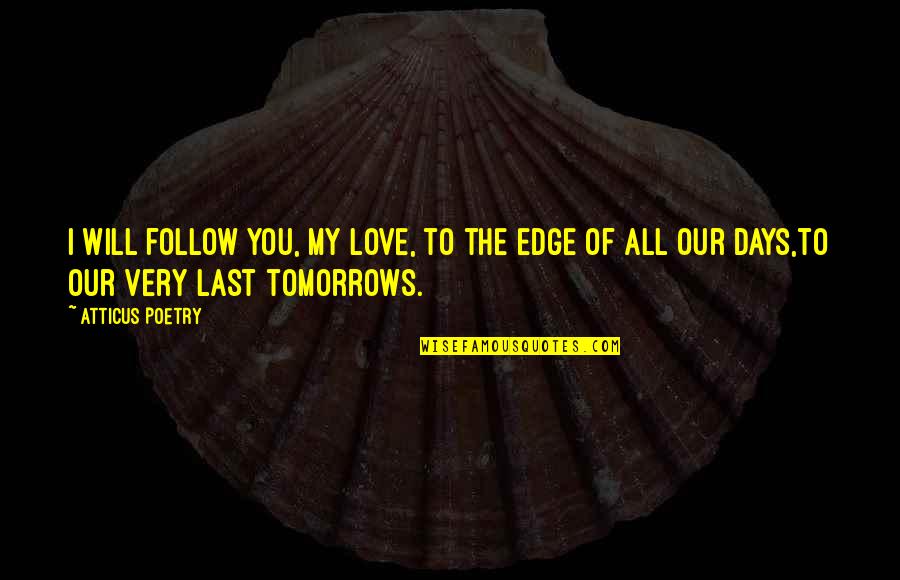 Bouglione Namur Quotes By Atticus Poetry: I will follow you, my love, to the