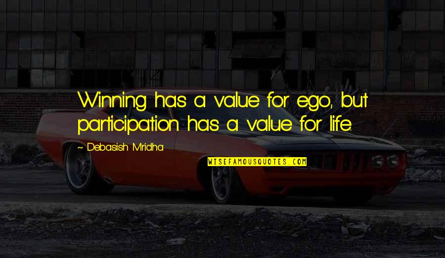Bougourd Harry Quotes By Debasish Mridha: Winning has a value for ego, but participation Bougourd Harry Quotes By Debasish Mridha: Winning has a value for ego, but participation