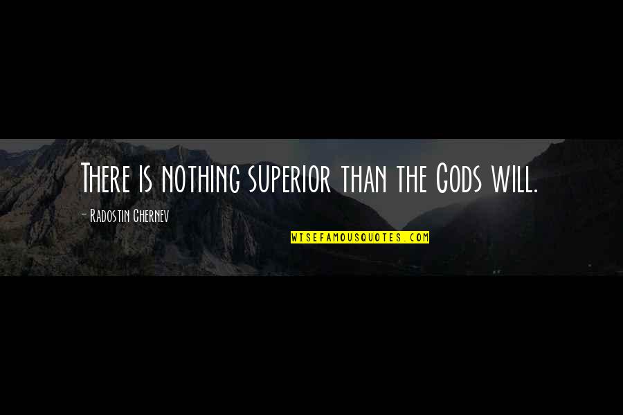 Bougourd Harry Quotes By Radostin Chernev: There is nothing superior than the Gods will. Bougourd Harry Quotes By Radostin Chernev: There is nothing superior than the Gods will.