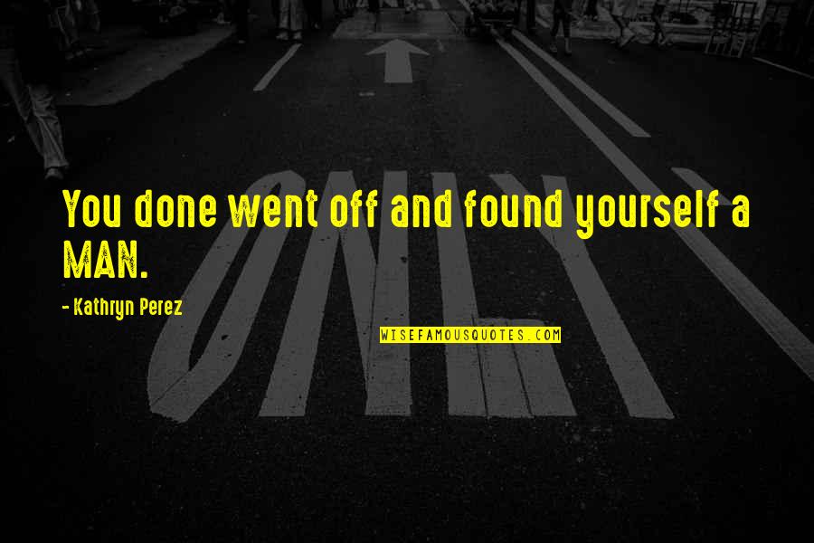 Bougrab Jeannette Quotes By Kathryn Perez: You done went off and found yourself a