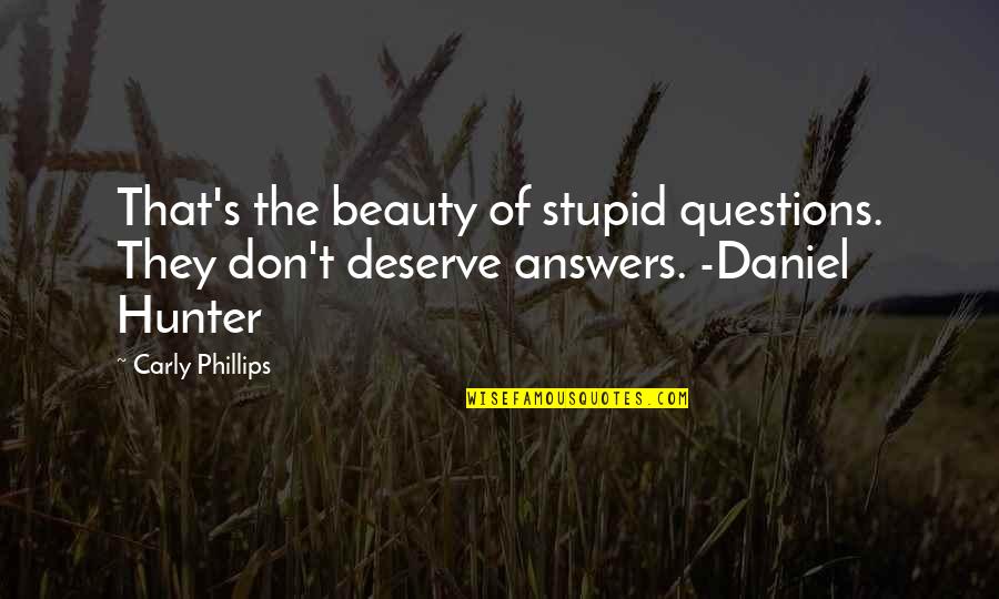Bougth Quotes By Carly Phillips: That's the beauty of stupid questions. They don't