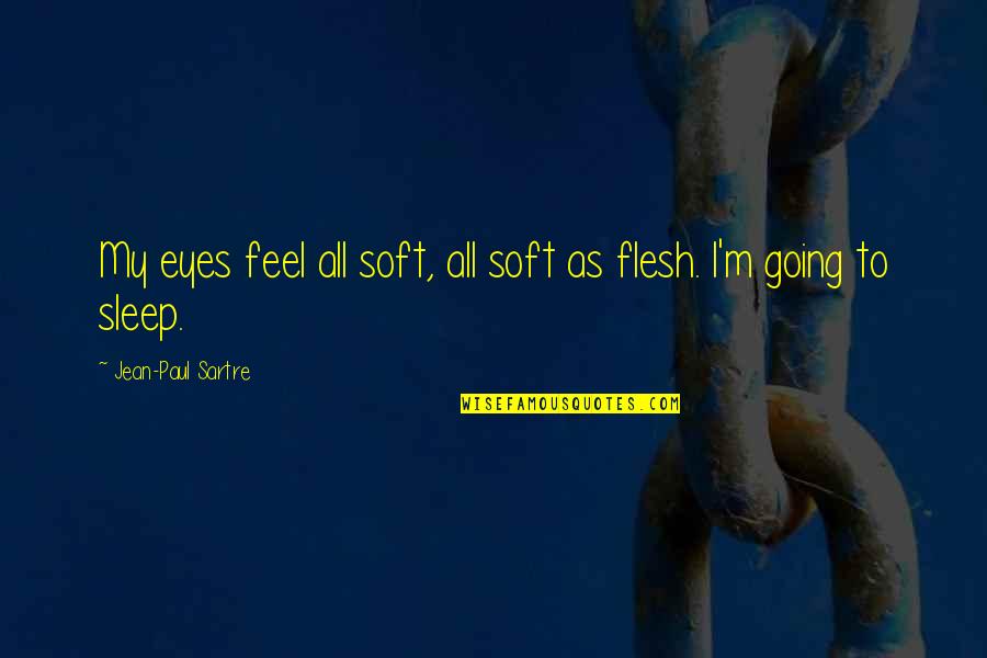 Bougth Quotes By Jean-Paul Sartre: My eyes feel all soft, all soft as Bougth Quotes By Jean-Paul Sartre: My eyes feel all soft, all soft as