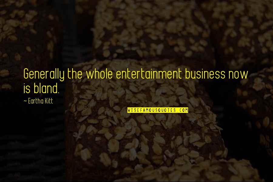 Bouilhac Hotel Quotes By Eartha Kitt: Generally the whole entertainment business now is bland. Bouilhac Hotel Quotes By Eartha Kitt: Generally the whole entertainment business now is bland.