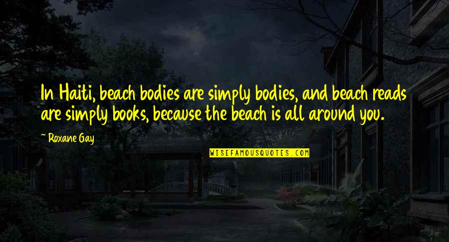 Bouilhac Hotel Quotes By Roxane Gay: In Haiti, beach bodies are simply bodies, and