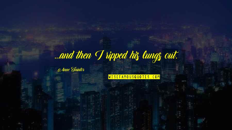 Bouillard Painter Quotes By Anne Taintor: ...and then I ripped his lungs out. Bouillard Painter Quotes By Anne Taintor: ...and then I ripped his lungs out.