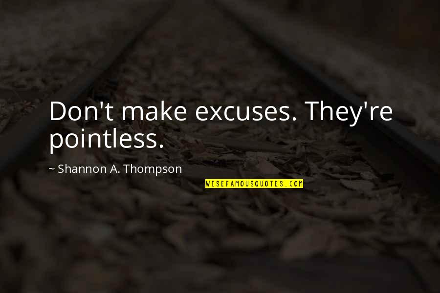 Bouille Pie Quotes By Shannon A. Thompson: Don't make excuses. They're pointless.