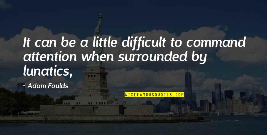 Bouillet Lyon Quotes By Adam Foulds: It can be a little difficult to command