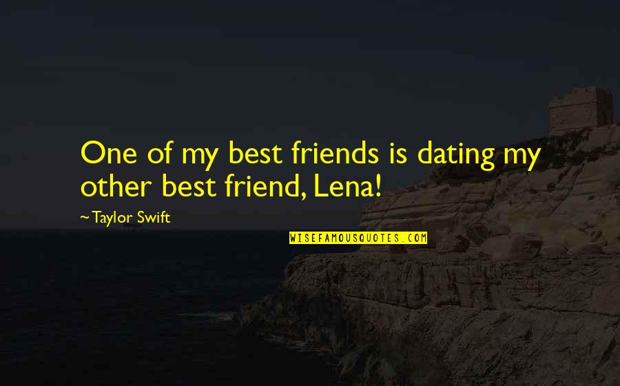 Bouillet Lyon Quotes By Taylor Swift: One of my best friends is dating my Bouillet Lyon Quotes By Taylor Swift: One of my best friends is dating my