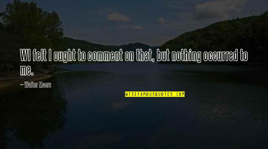 Bouillet Lyon Quotes By Walter Moers: WI felt I ought to comment on that,