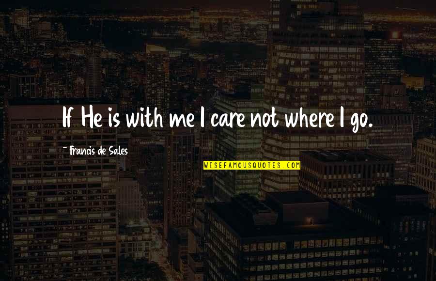 Bouillette Mistral Quotes By Francis De Sales: If He is with me I care not Bouillette Mistral Quotes By Francis De Sales: If He is with me I care not