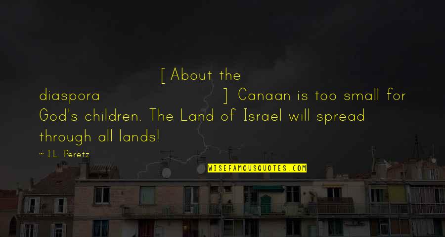 Bouillie Au Quotes By I.L. Peretz: [About the diaspora] Canaan is too small for