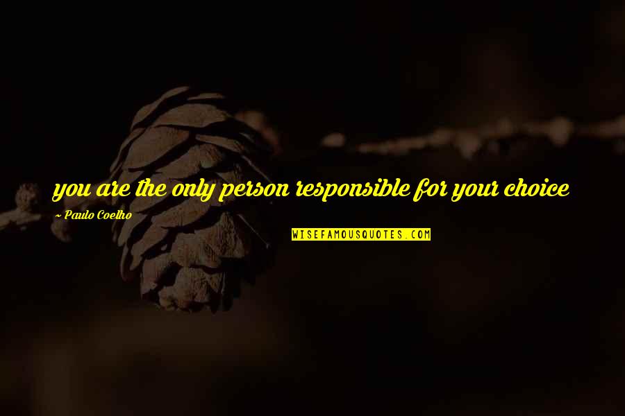 Bouillie Au Quotes By Paulo Coelho: you are the only person responsible for your